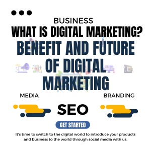 What Is Digital Marketing? Benefit And Future Of Digital Marketing